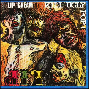 LIP CREAM kill ugly pop LP